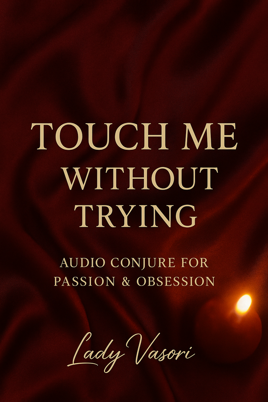 TOUCH ME WITHOUT TRYING AUDIO CONJURE FOR PASSION, OBSESSION & ENERGETIC PULL AUDIO CONJURE BY LADY VASORI
